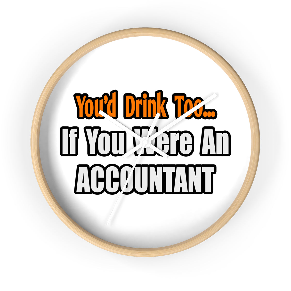 You'd Drink Too...Accountant - Wall Clock