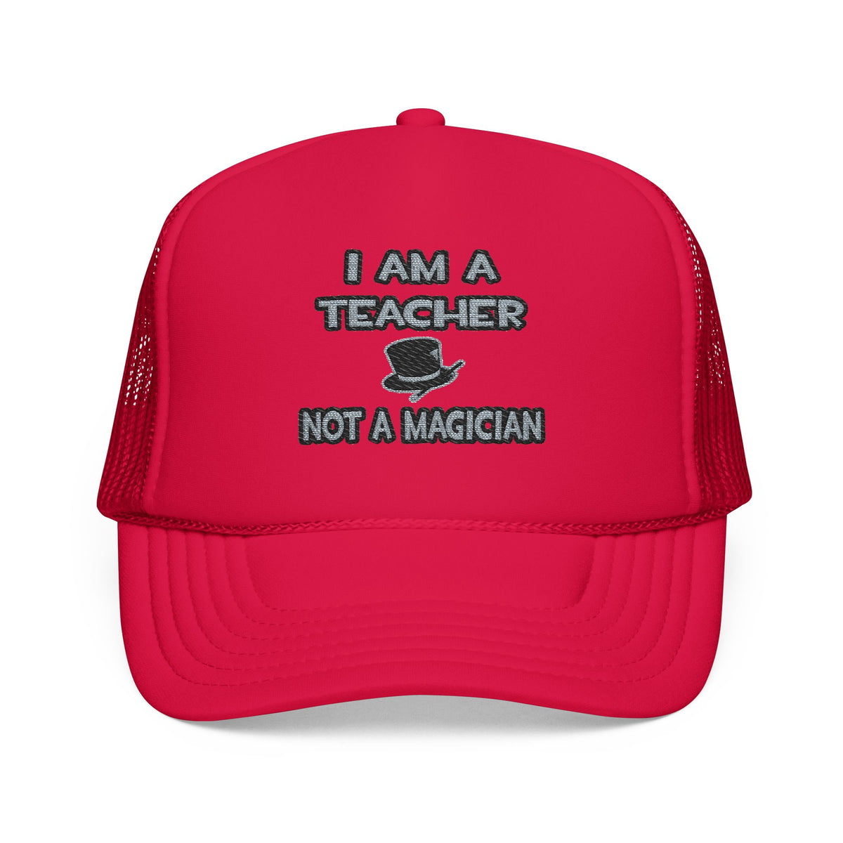 I Am A Teacher ... Not A Magician - Foam Trucker Hat