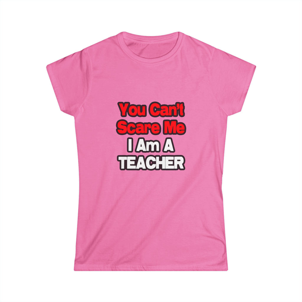 You Can't Scare Me...Teacher - Women's Softstyle Tee