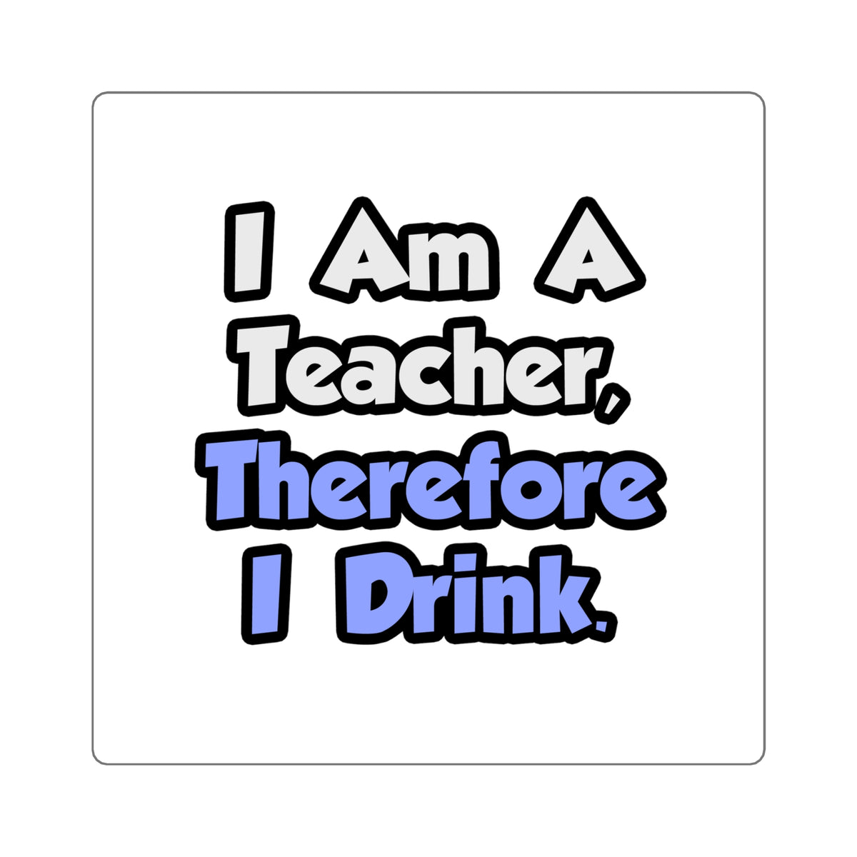 I Am A Teacher, Therefore I Drink - Square Stickers