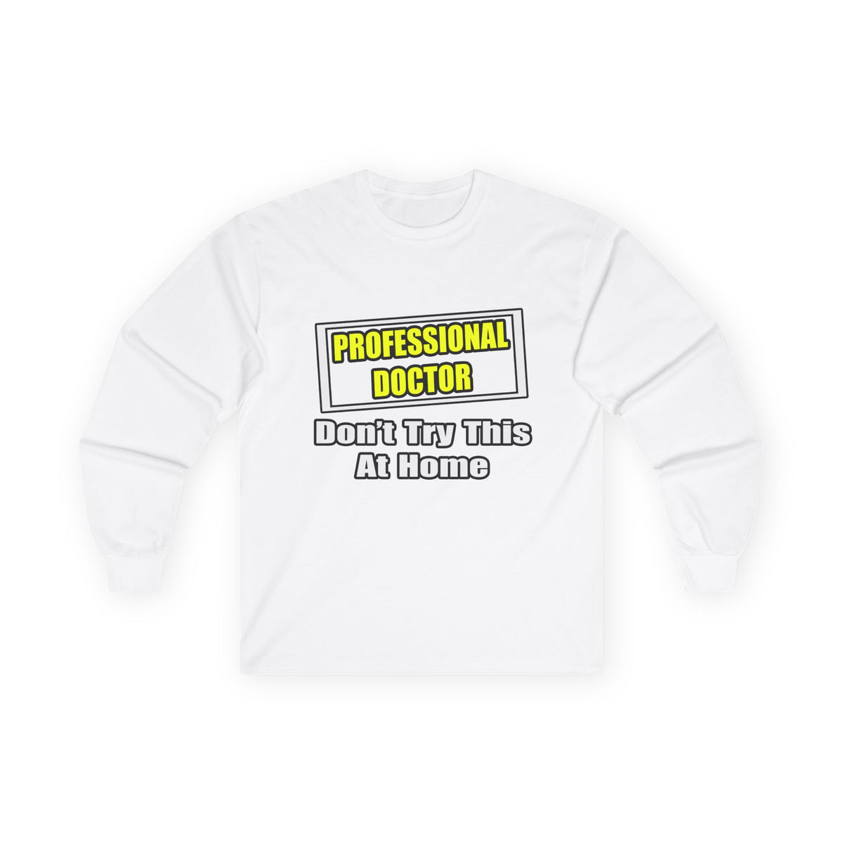 Professional Doctor...Don't Try This At Home - Unisex Ultra Cotton Long Sleeve Tee
