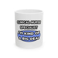 Clinical Nurse Specialist .. Kind of a Big Deal - Ceramic Mug, (11oz, 15oz)