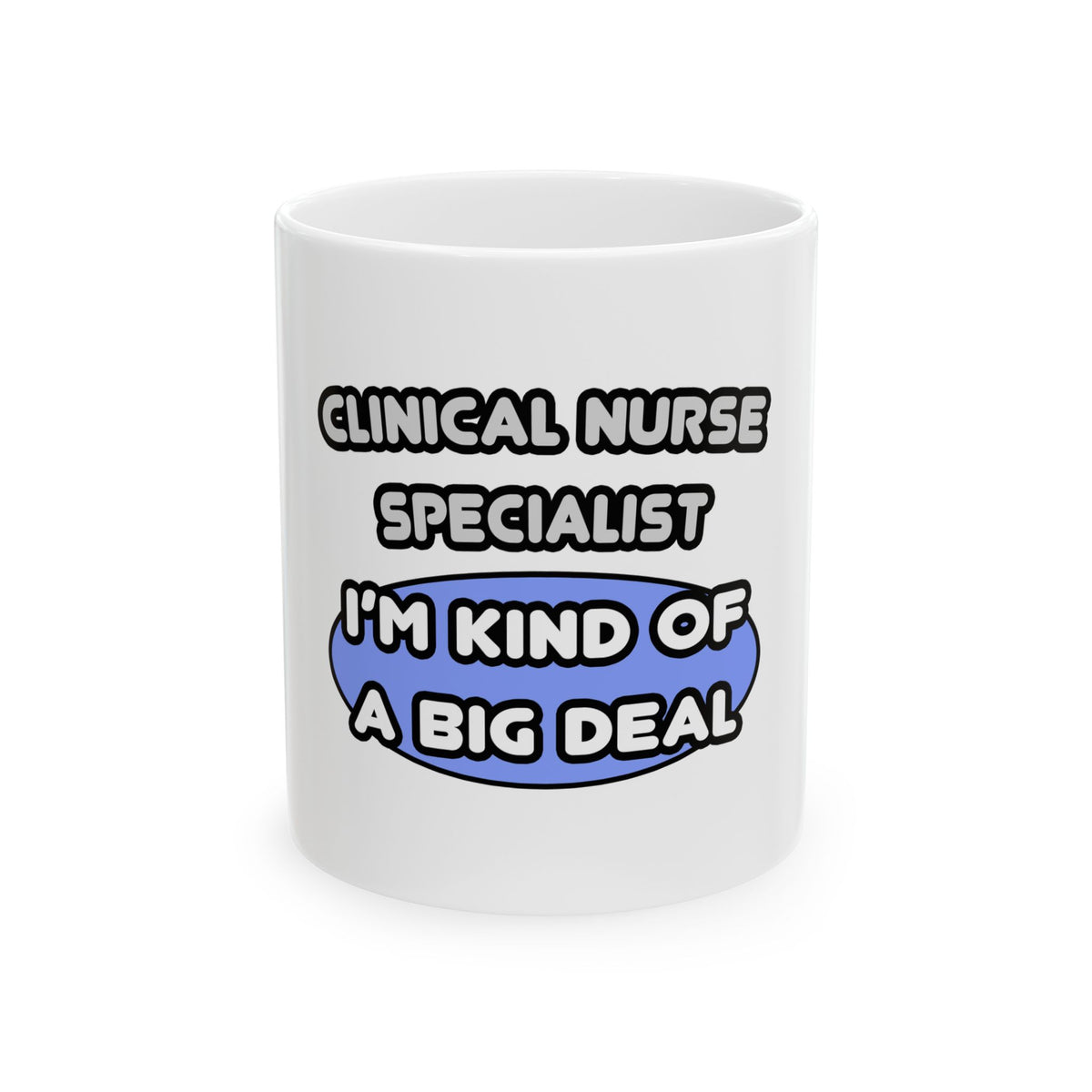 Clinical Nurse Specialist .. Kind of a Big Deal - Ceramic Mug, (11oz, 15oz)