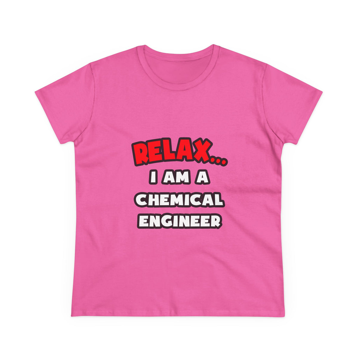 Relax ... I Am A Chemical Engineer - Women's Midweight Cotton Tee