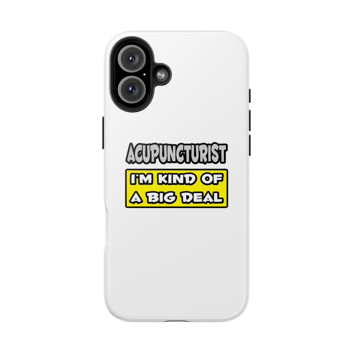 Acupuncturist .. I'm Kind of a Big Deal - Tough Phone Cases