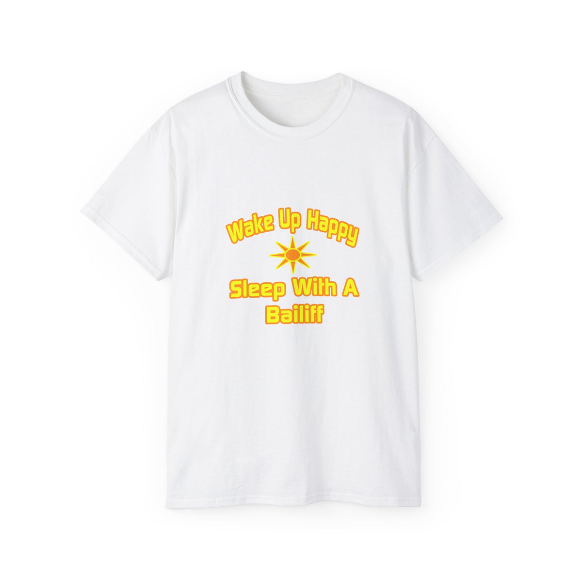 Wake Up Happy ... Sleep With a Bailiff - Unisex Ultra Cotton Tee