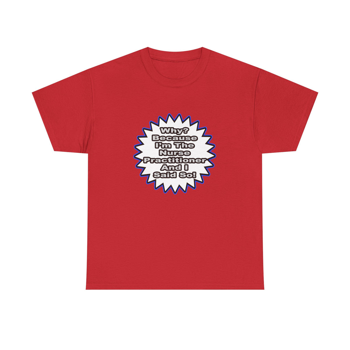 Nurse Practitioner...Because I Said So - Unisex Heavy Cotton Tee