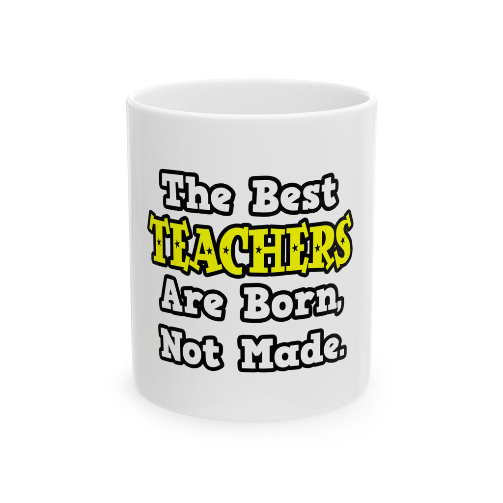 The Best Teachers Are Born, Not Made - Ceramic Mug, (11oz, 15oz)