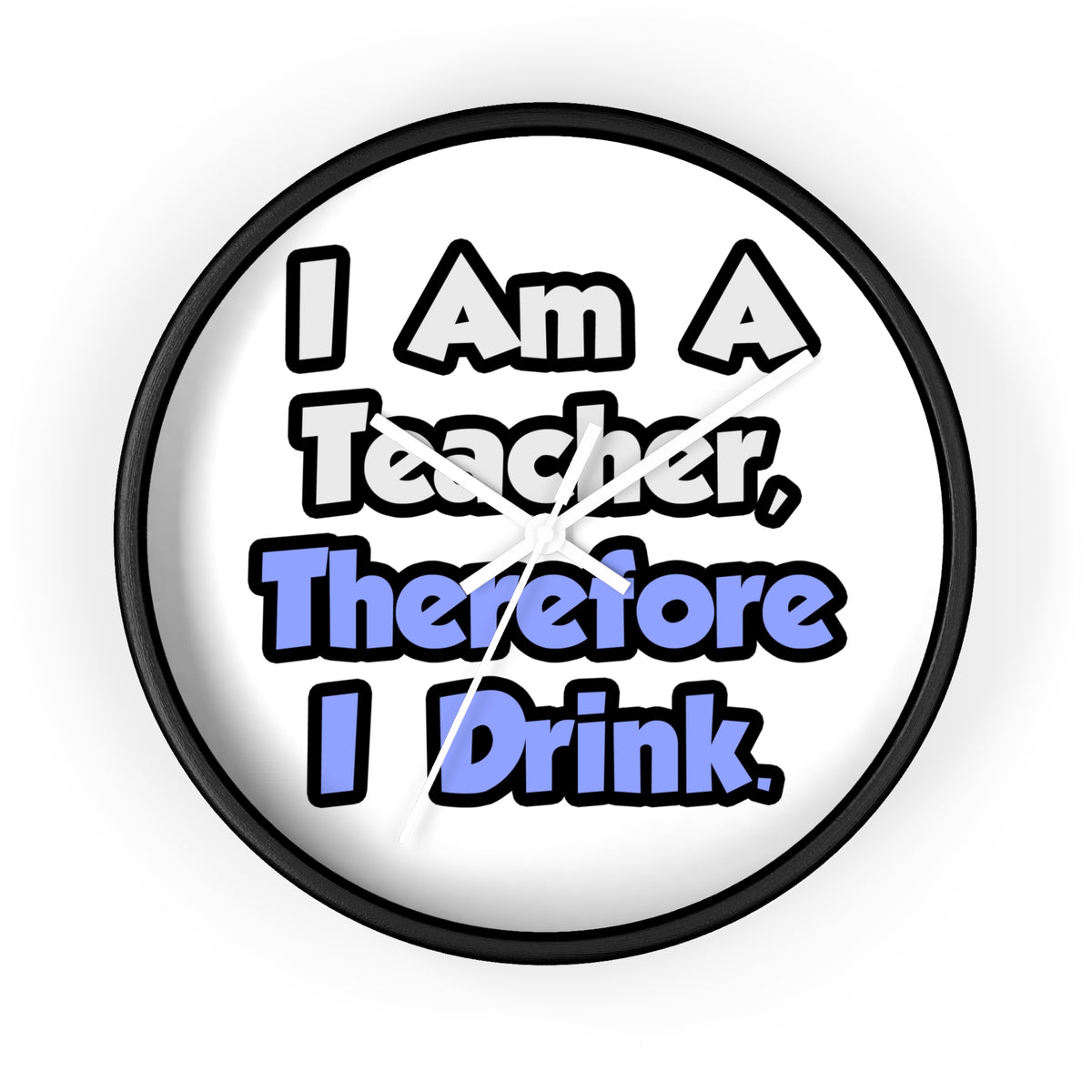I Am A Teacher, Therefore I Drink - Wall Clock