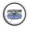 Audiologist....Kind of a Big Deal - Wall Clock