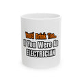 You'd Drink Too...Electrician - Ceramic Mug, (11oz, 15oz)