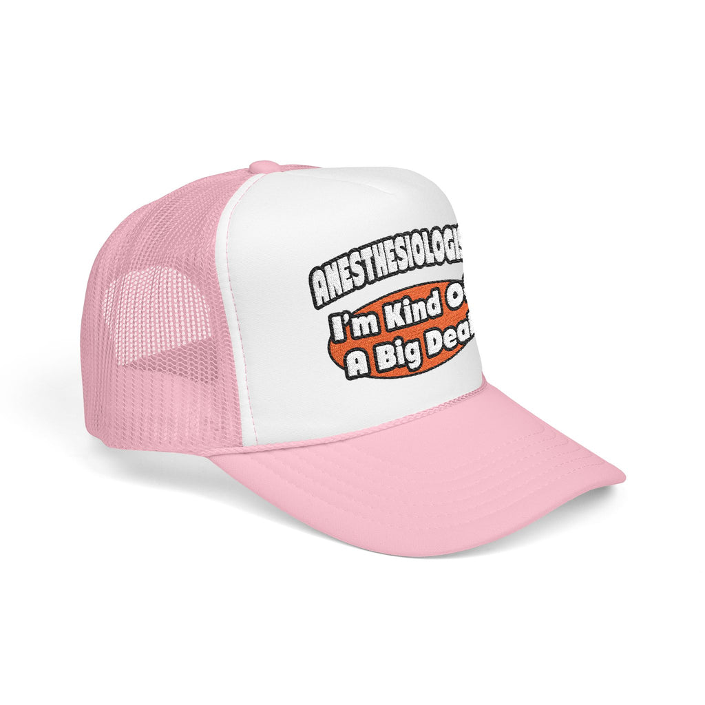 Anesthesiologist...Big Deal - Foam Trucker Hat