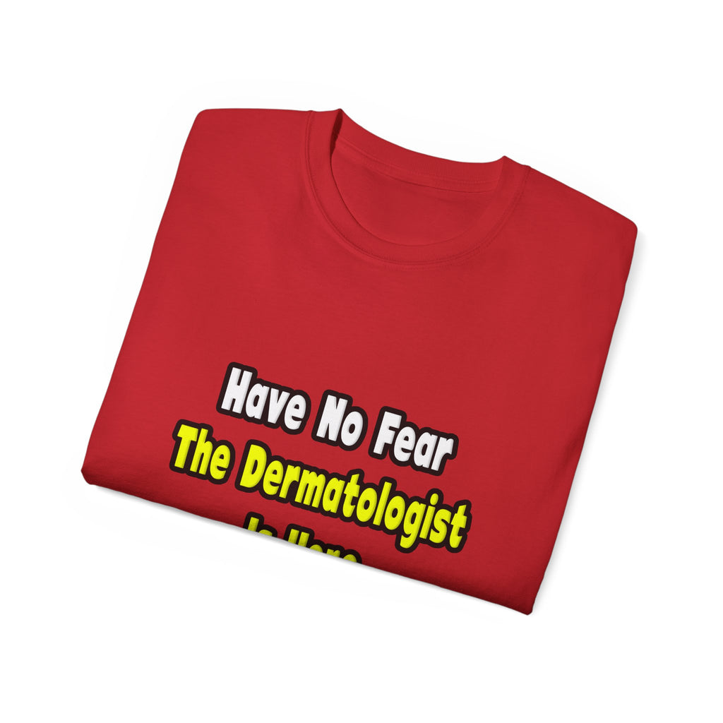No Fear, The Dermatologist Is Here - Unisex Ultra Cotton Tee