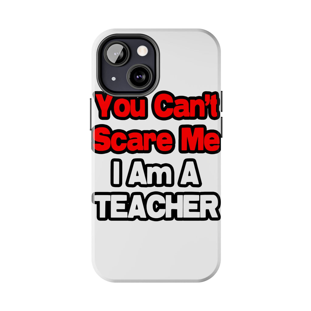 You Can't Scare Me...Teacher - Tough Phone Cases