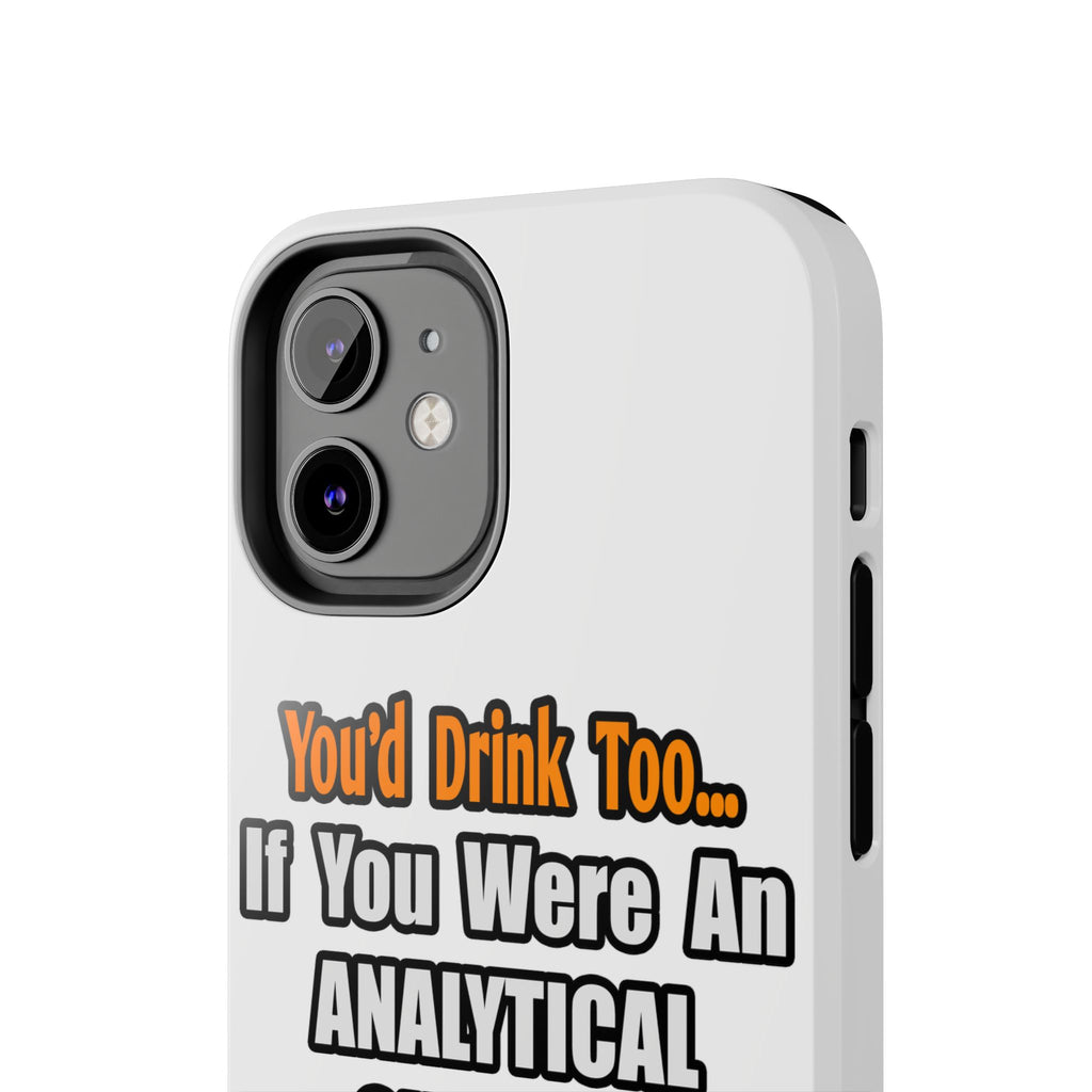 You'd Drink Too...Analytical Chemist - Tough Phone Cases