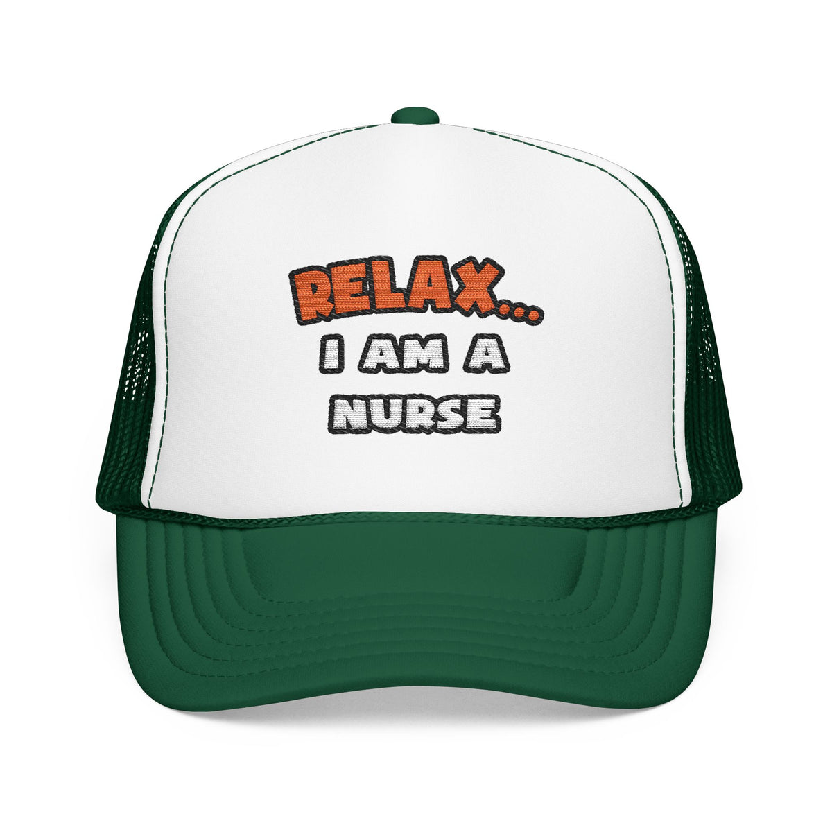 Relax ... I Am A Nurse - Foam Trucker Hat