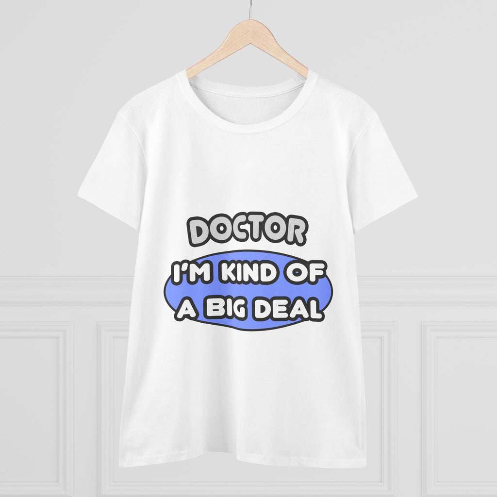 Doctor...Kind of a Big Deal - Women's Midweight Cotton Tee