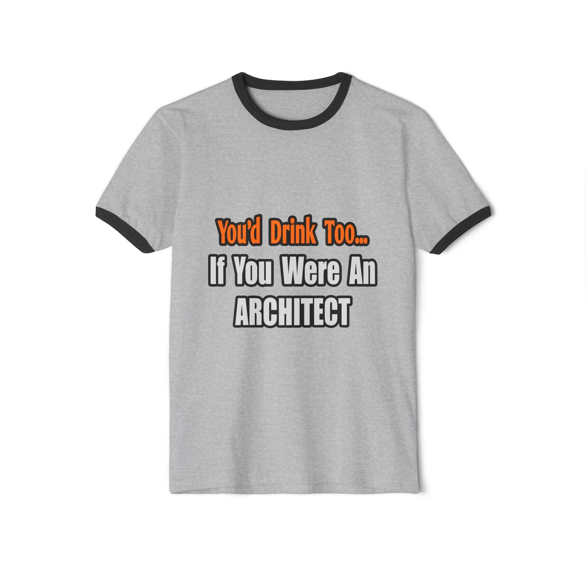 You'd Drink Too...Architect - Unisex Cotton Ringer T-Shirt
