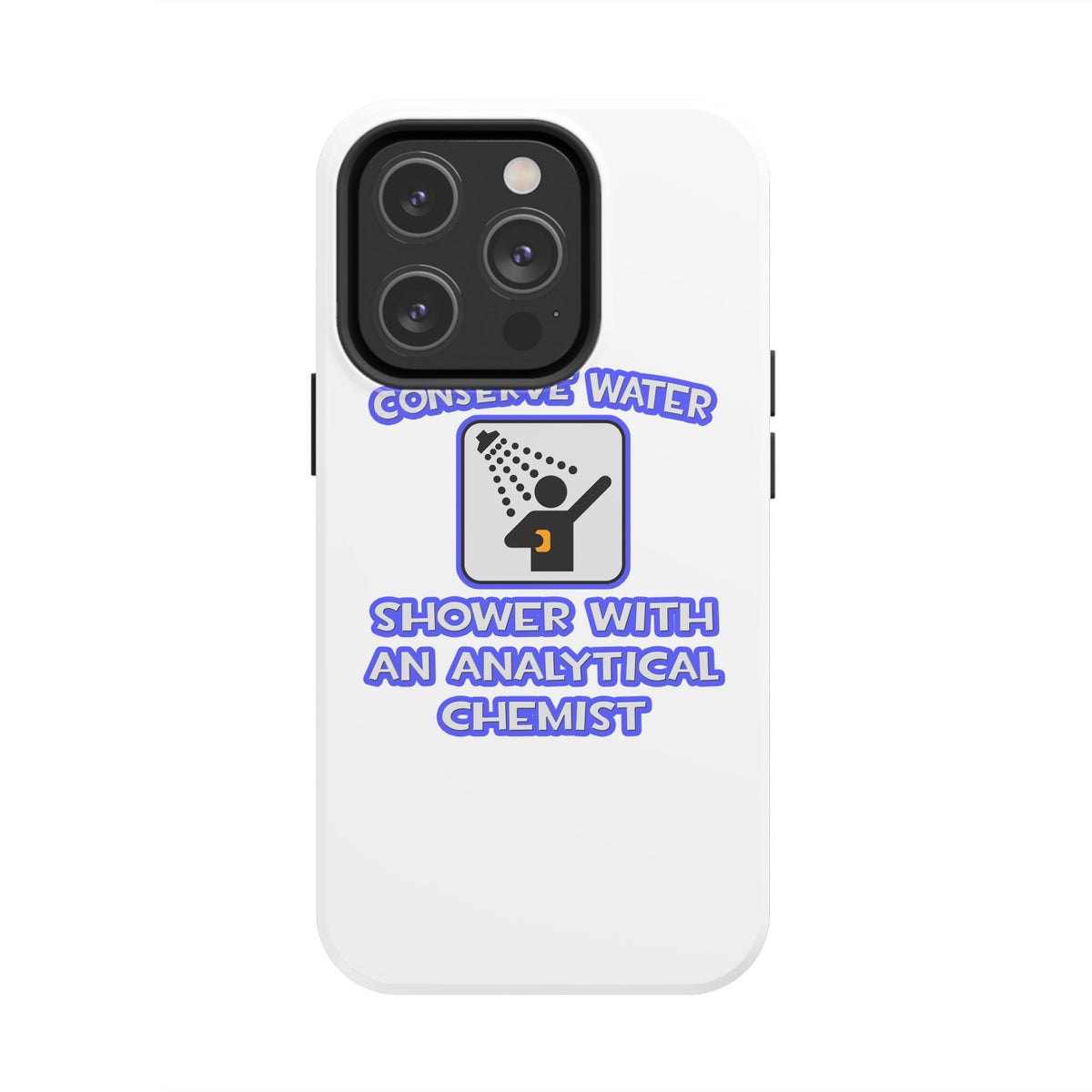 Conserve Water .. Shower With Analytical Chemist - Tough Phone Cases