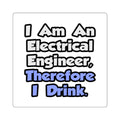 I Am An Electrical Engineer, Therefore I Drink - Square Stickers