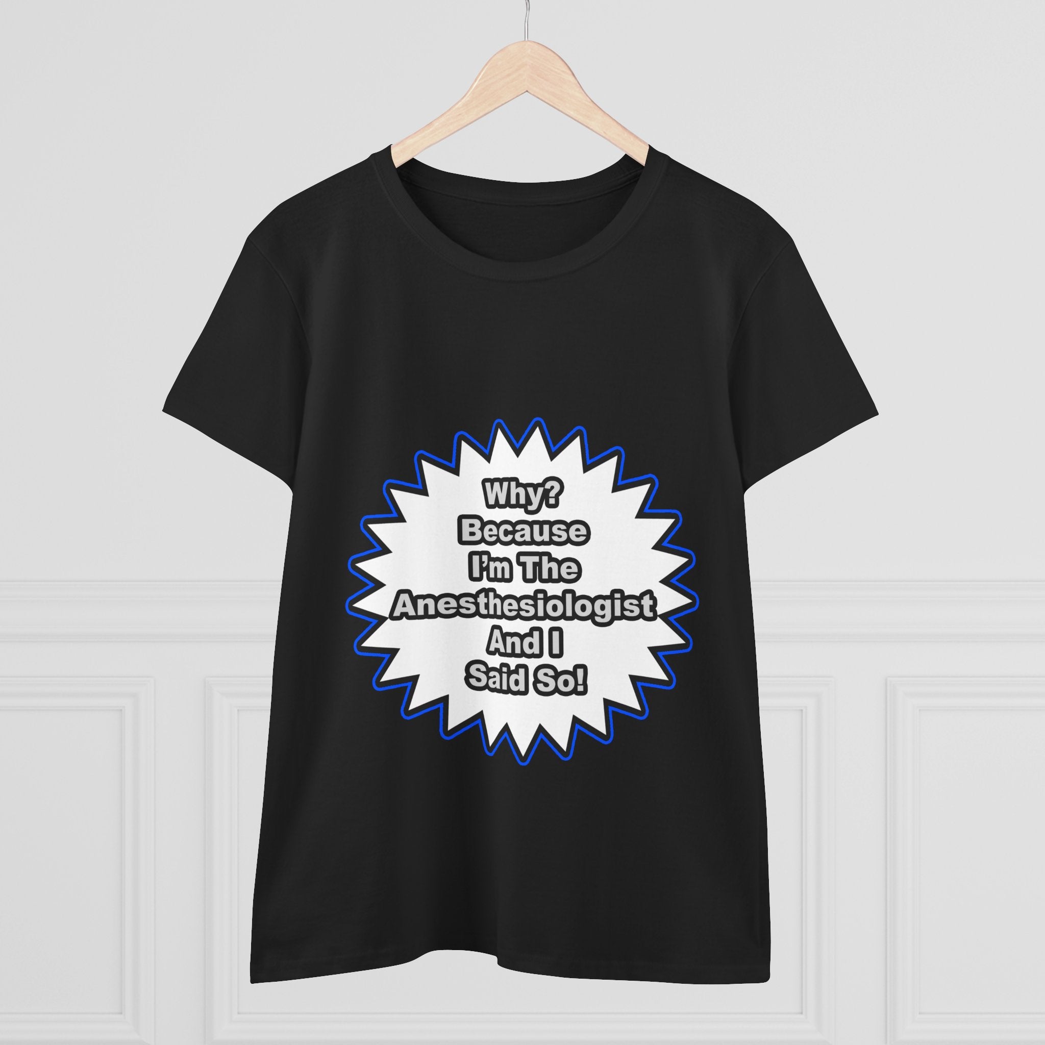 Anesthesiologist...Because I Said So - Women's Midweight Cotton Tee