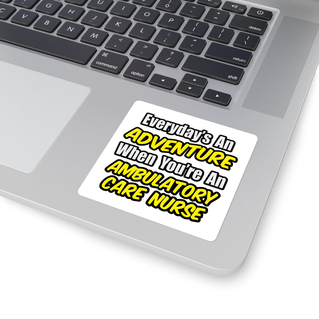 Everyday's An Adventure .. Ambulatory Care Nurse - Square Stickers