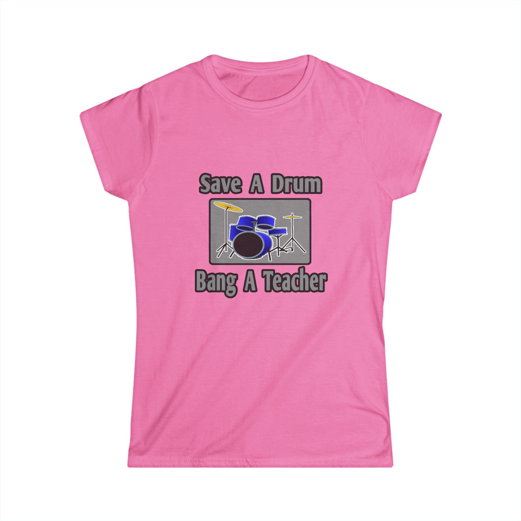 Save a Drum...Bang a Teacher - Women's Softstyle Tee