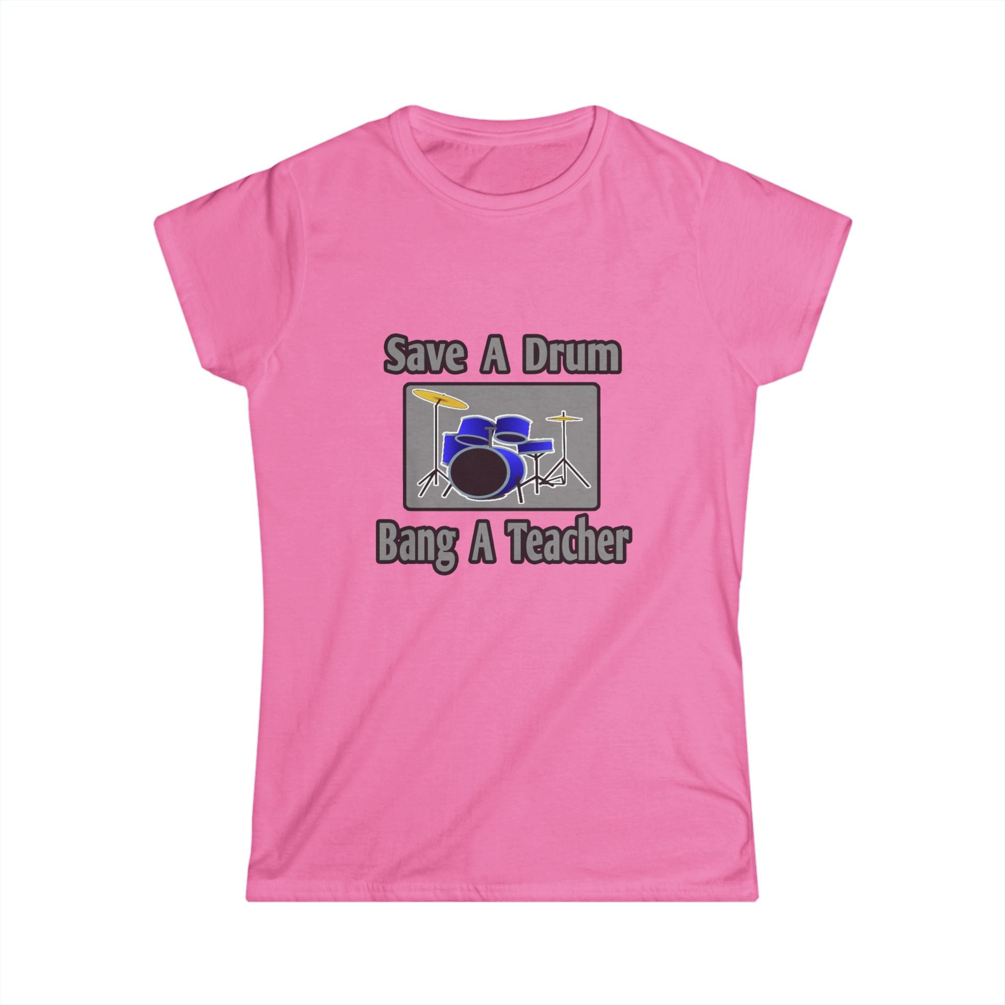 Save a Drum...Bang a Teacher - Women's Softstyle Tee