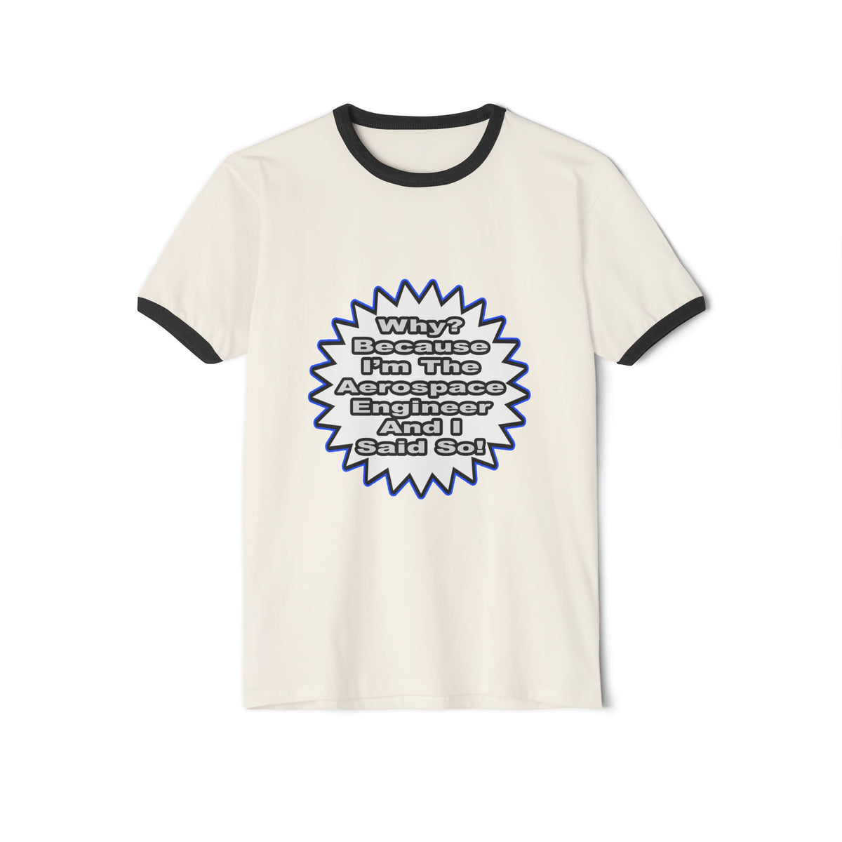 Aerospace Engineer...Because I Said So - Unisex Cotton Ringer T-Shirt