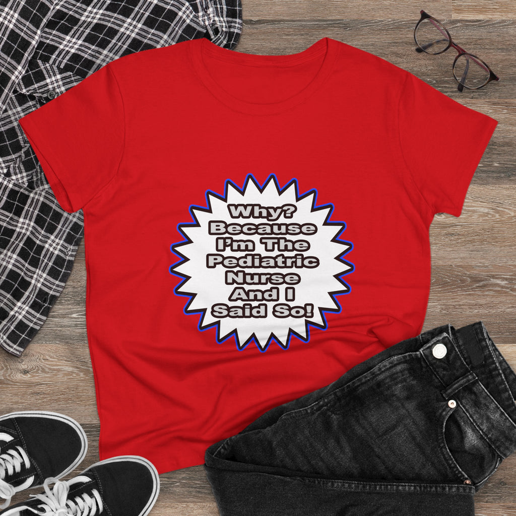 Pediatric Nurse...Because I Said So - Women's Midweight Cotton Tee