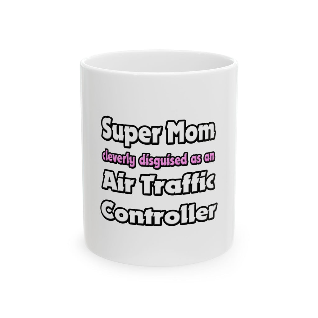 Super Mom ... Air Traffic Controller - Ceramic Mug, (11oz, 15oz)
