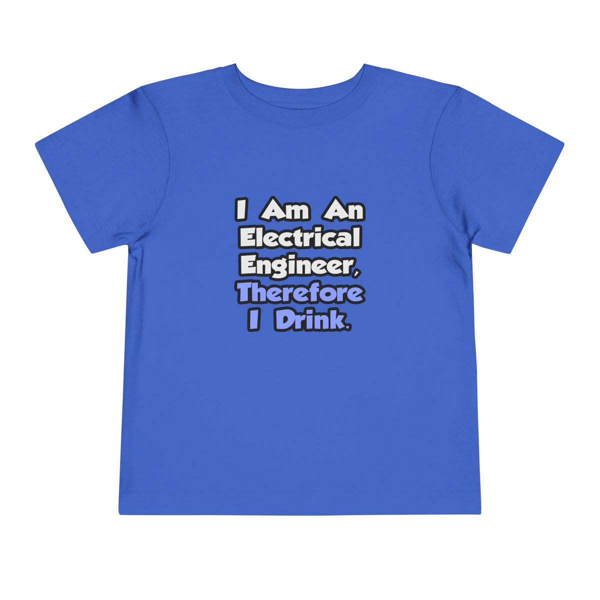 I Am An Electrical Engineer, Therefore I Drink - Toddler Short Sleeve Tee