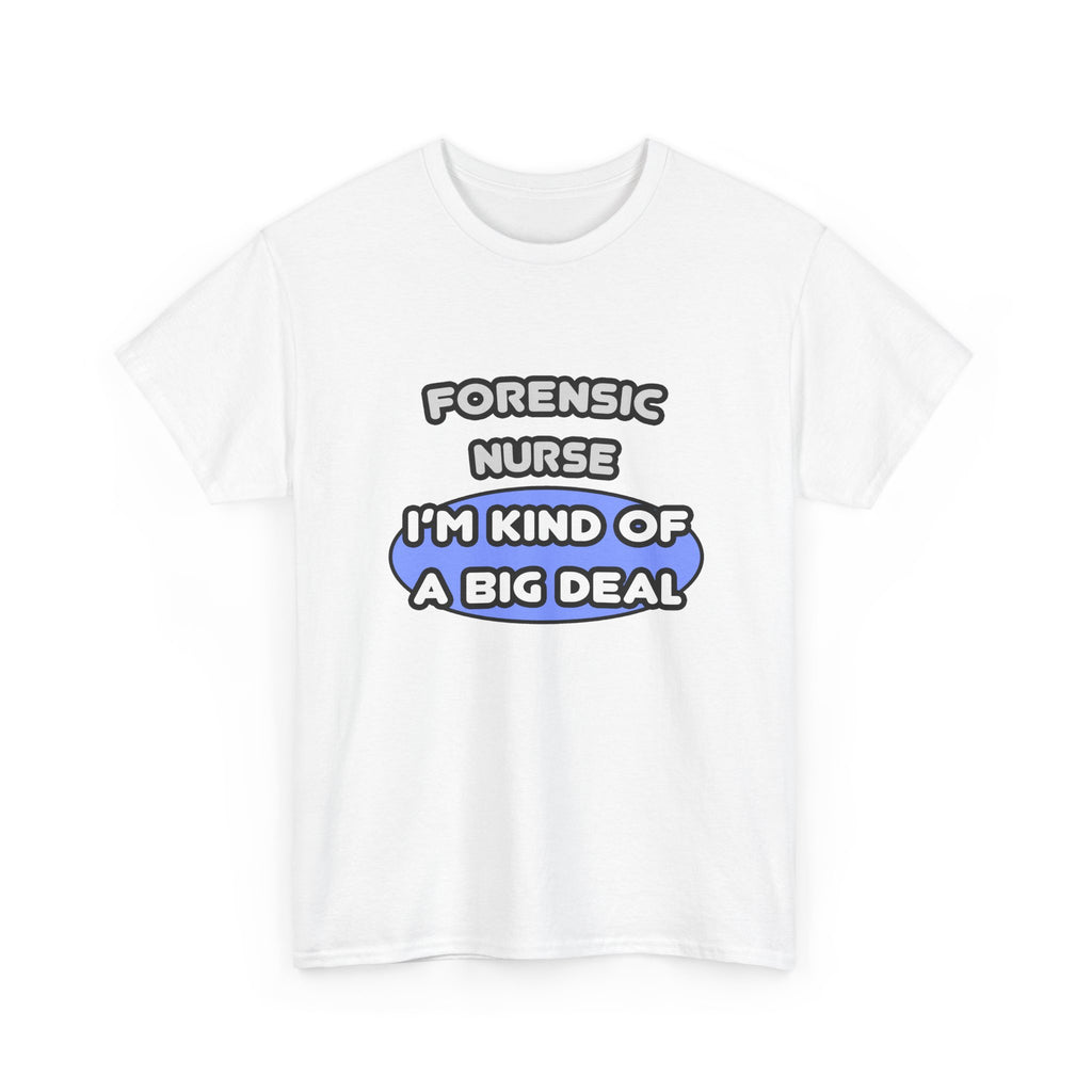 Forensic Nurse ... I'm Kind of a Big Deal - Unisex Heavy Cotton Tee