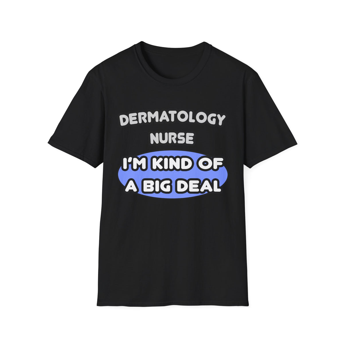 Dermatology Nurse ... I'm Kind of a Big Deal - Unisex Softstyle T-Shirt