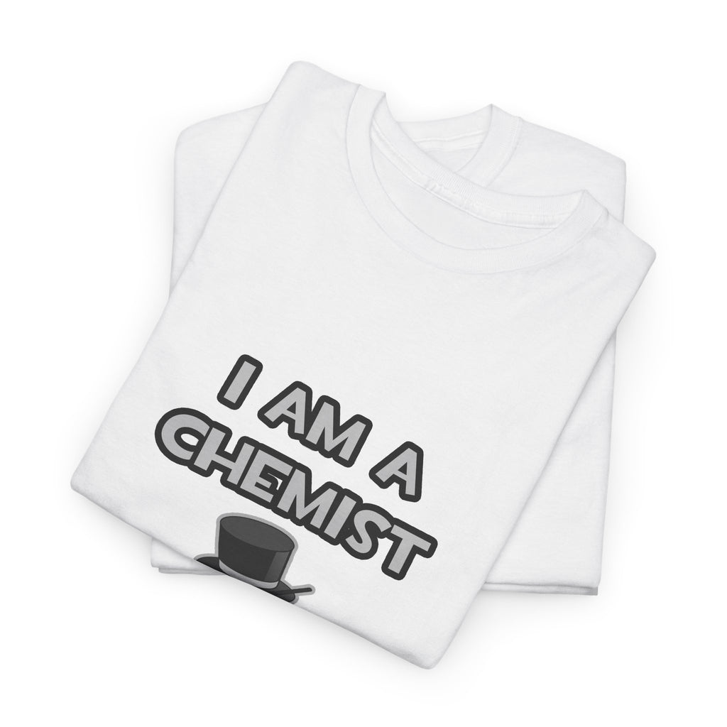 I Am A Chemist ... Not A Magician - Unisex Heavy Cotton Tee