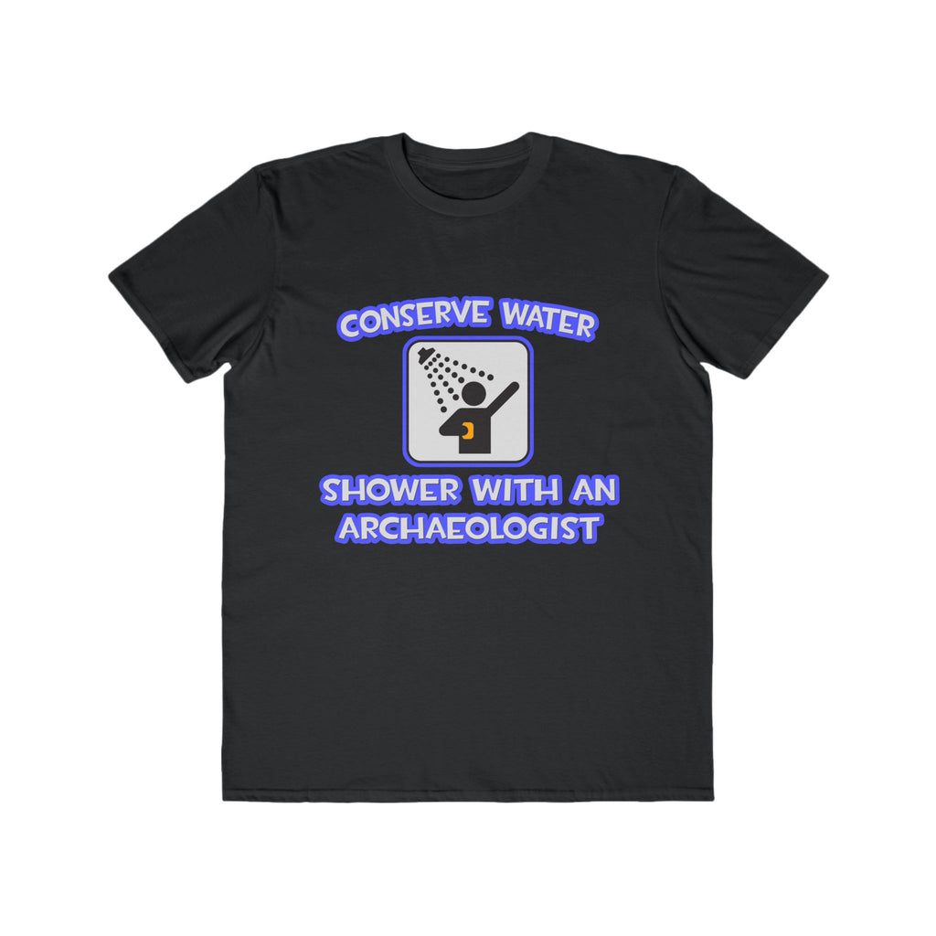 Conserve Water .. Shower With an Archaeologist - Men's Lightweight Fashion Tee
