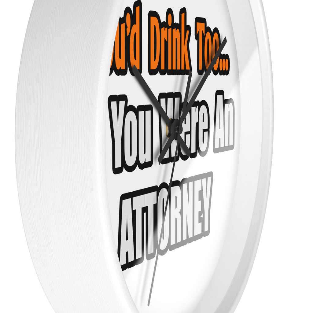 You'd Drink Too...Attorney - Wall Clock