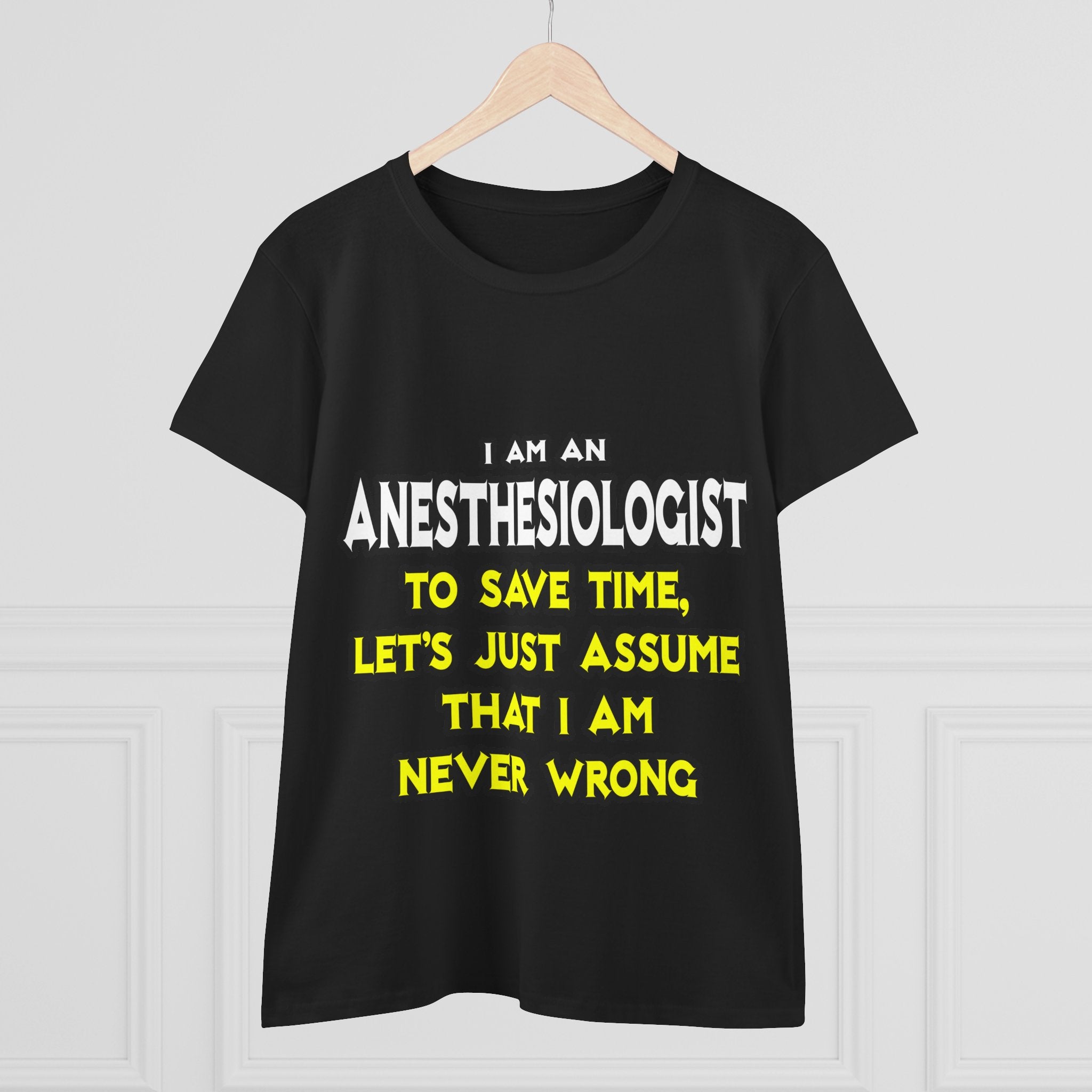 Anesthesiologist...Assume I Am Never Wrong - Women's Midweight Cotton Tee