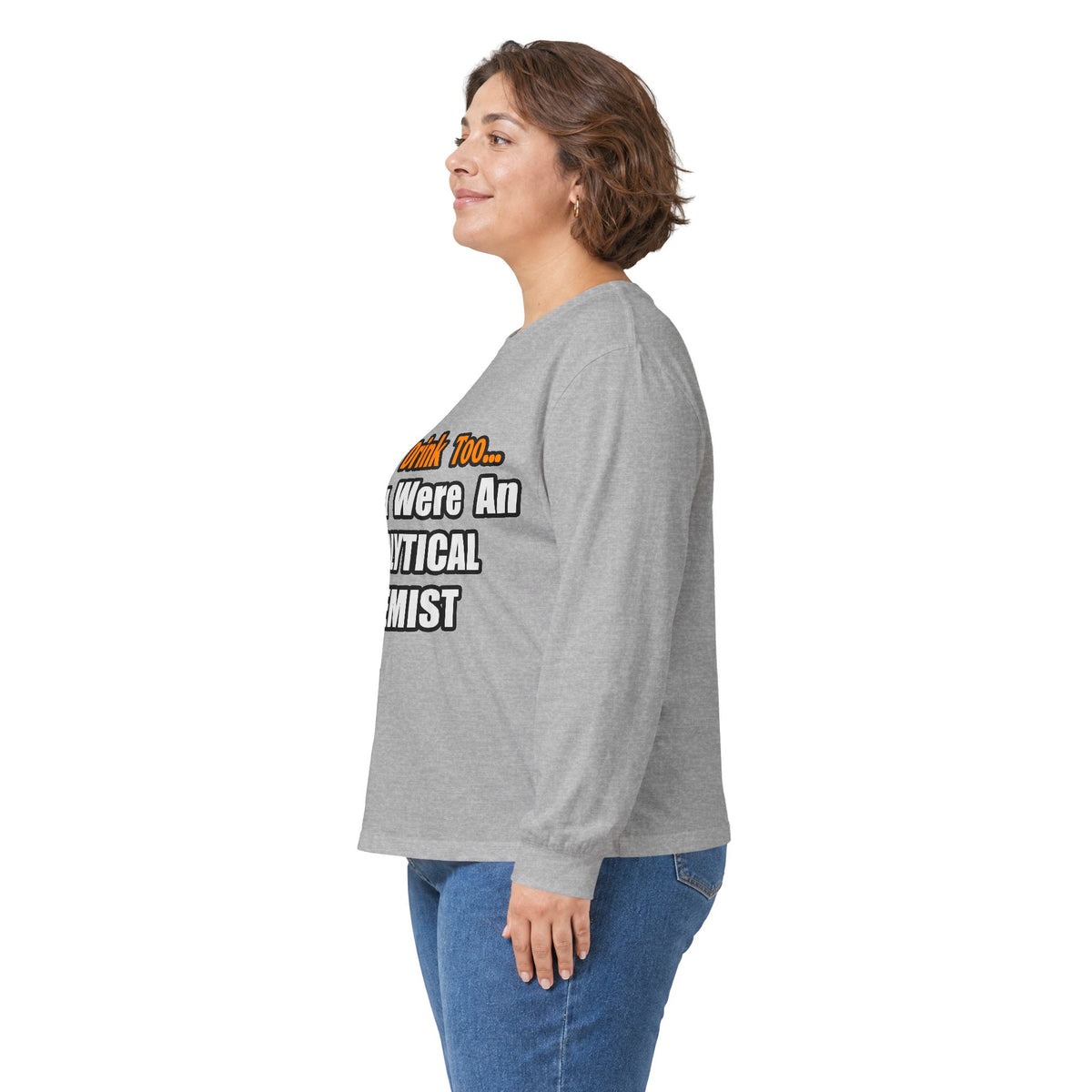 You'd Drink Too...Analytical Chemist - Unisex Ultra Cotton Long Sleeve Tee