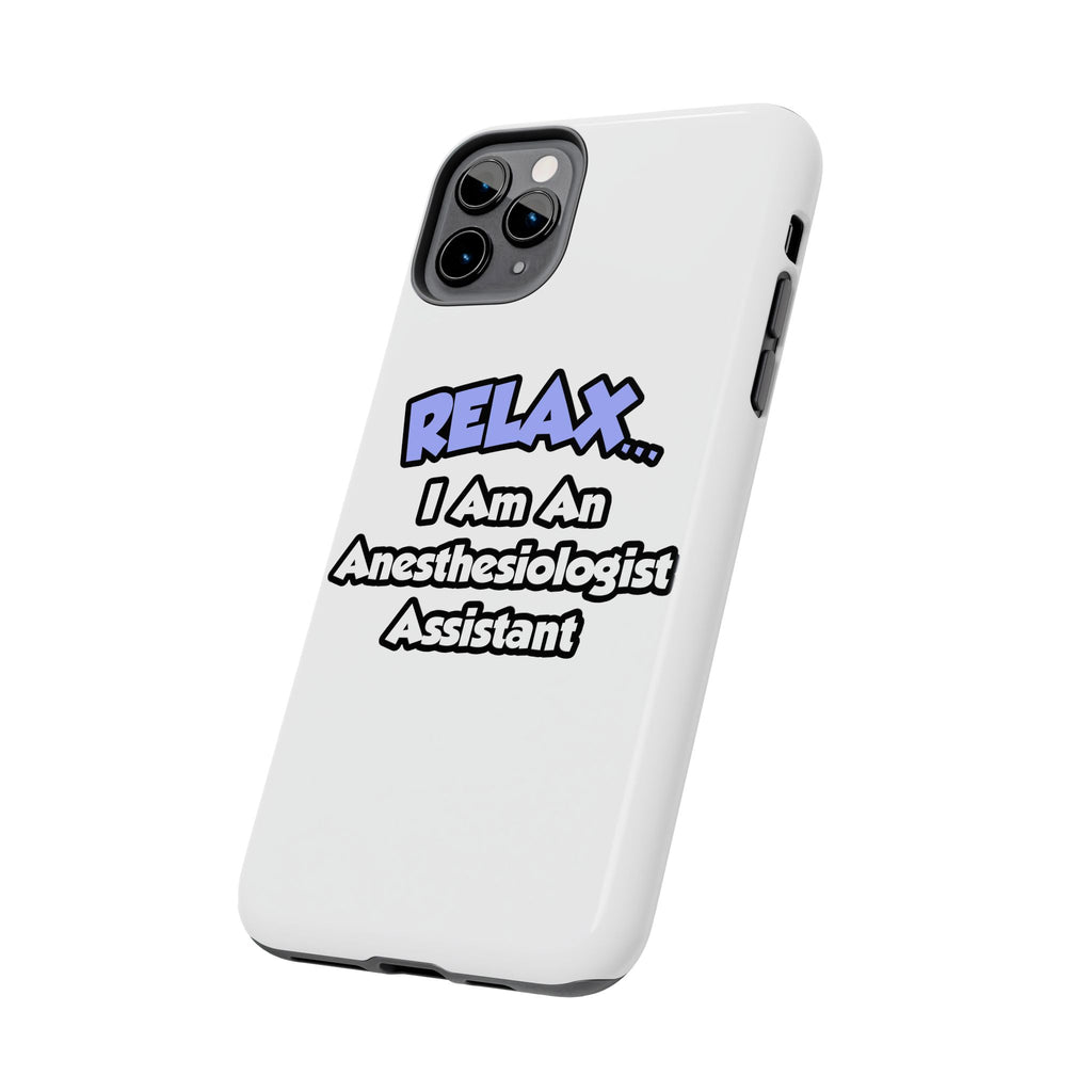 Relax .. I am an Anesthesiologist Assistant - Tough Phone Cases