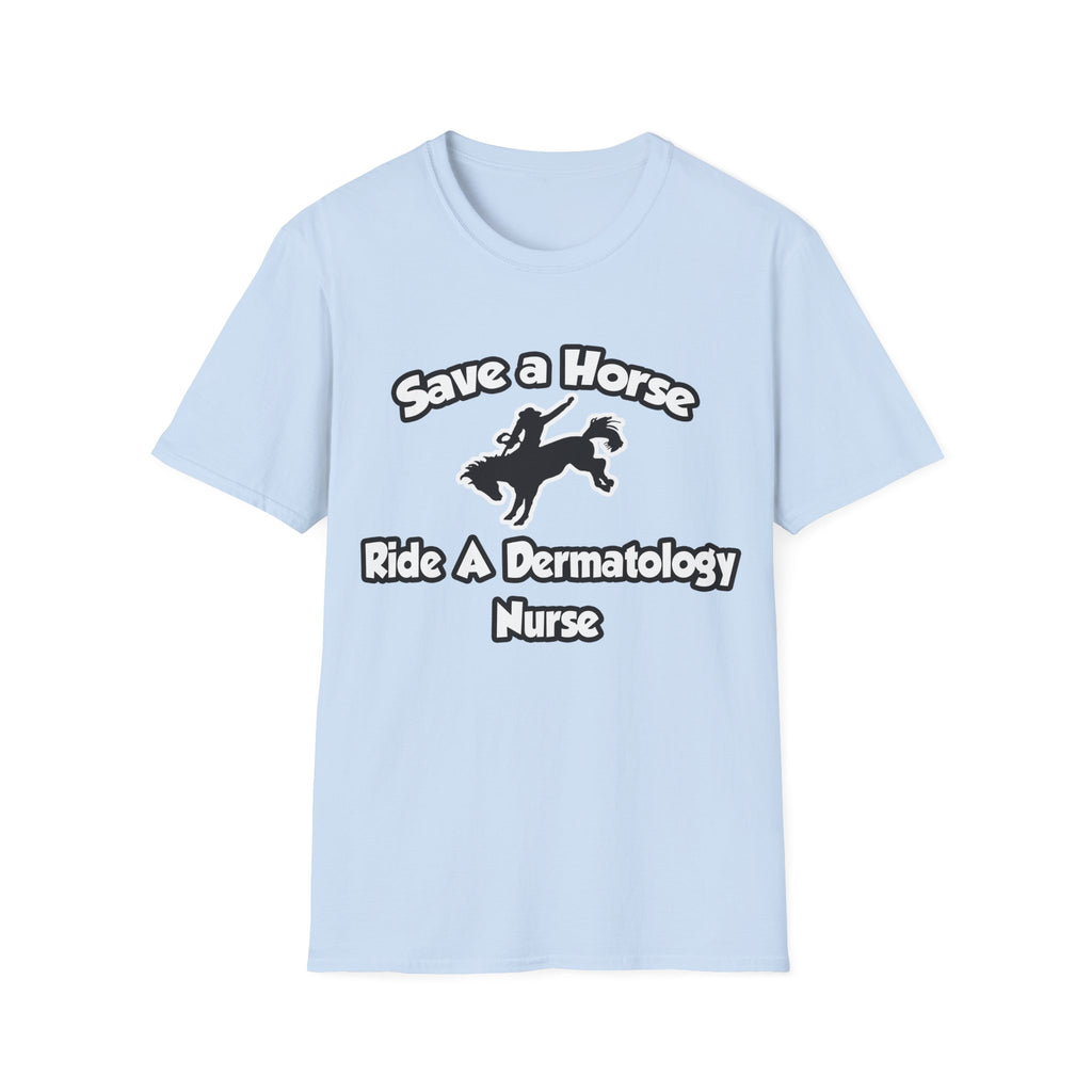 Save a Horse, Ride a Dermatology Nurse - Unisex Softstyle T-Shirt
