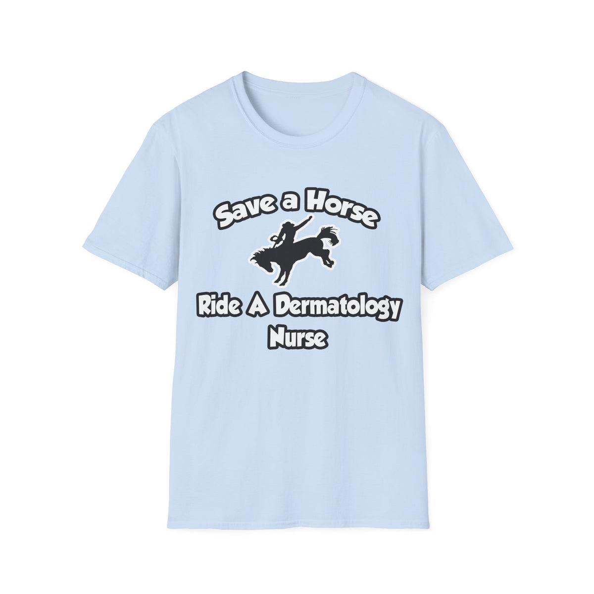 Save a Horse, Ride a Dermatology Nurse - Unisex Softstyle T-Shirt