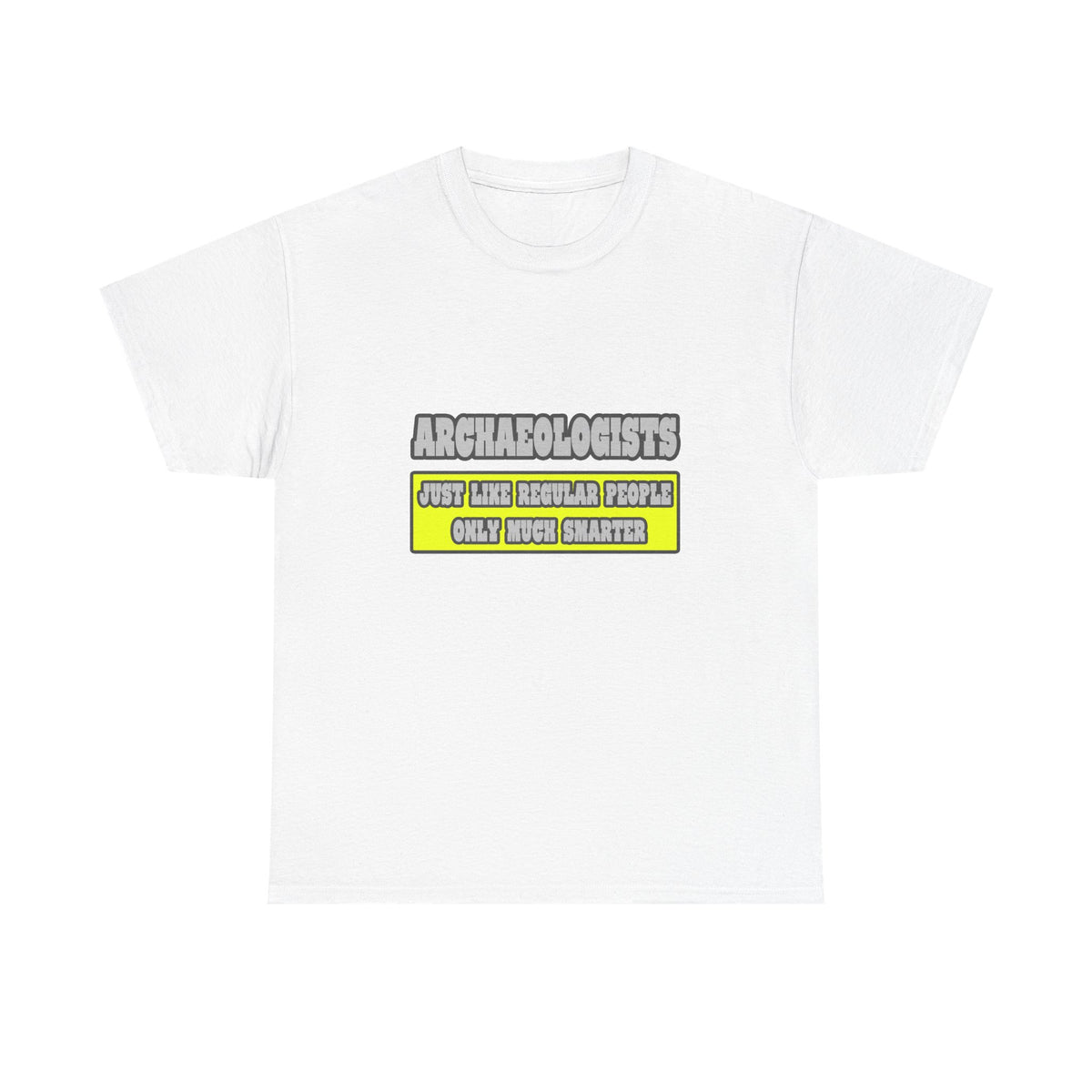 Archaeologists...Much Smarter - Unisex Heavy Cotton Tee