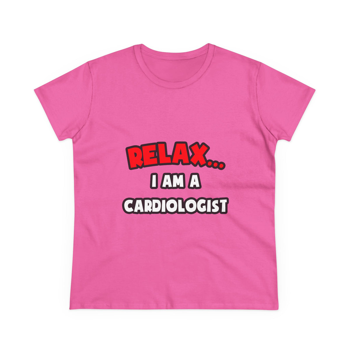 Relax ... I Am a Cardiologist - Women's Midweight Cotton Tee