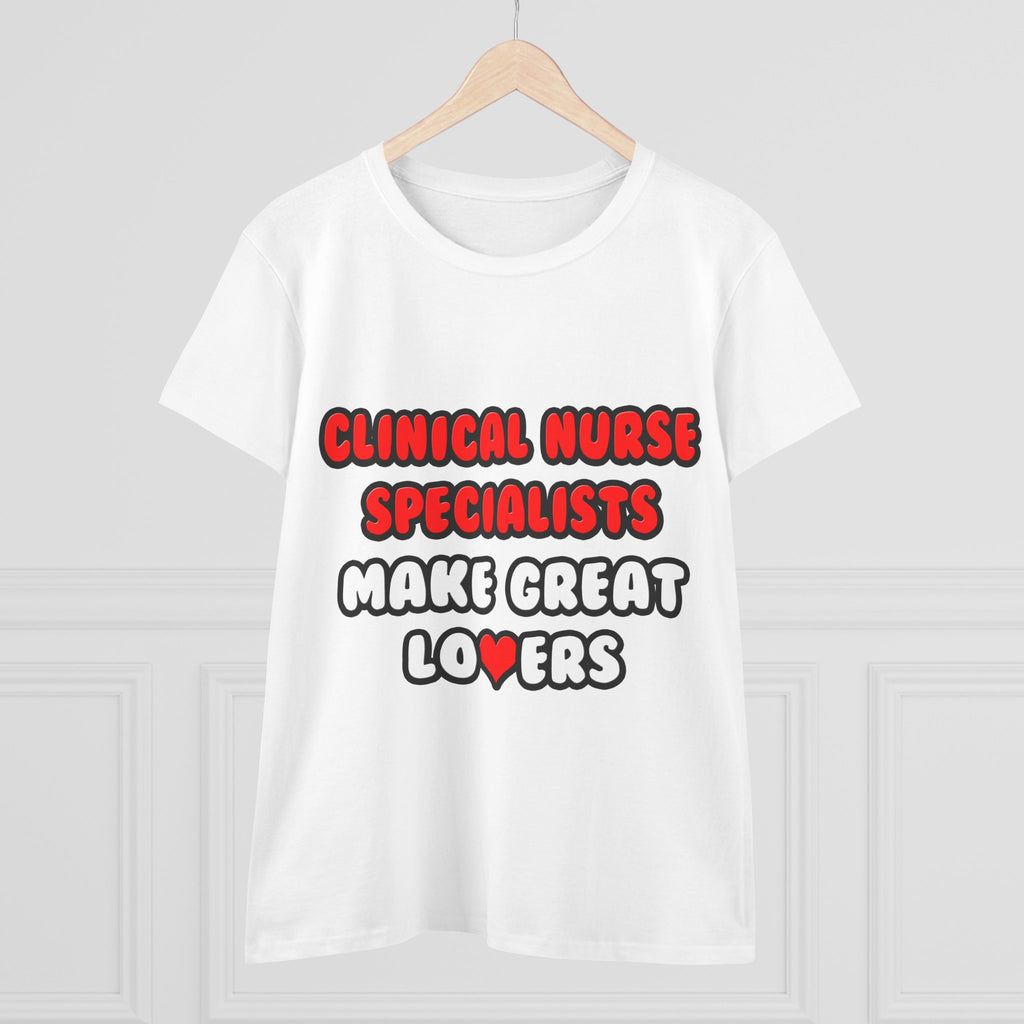 Clinical Nurse Specialists Make Great Lovers - Women's Midweight Cotton Tee