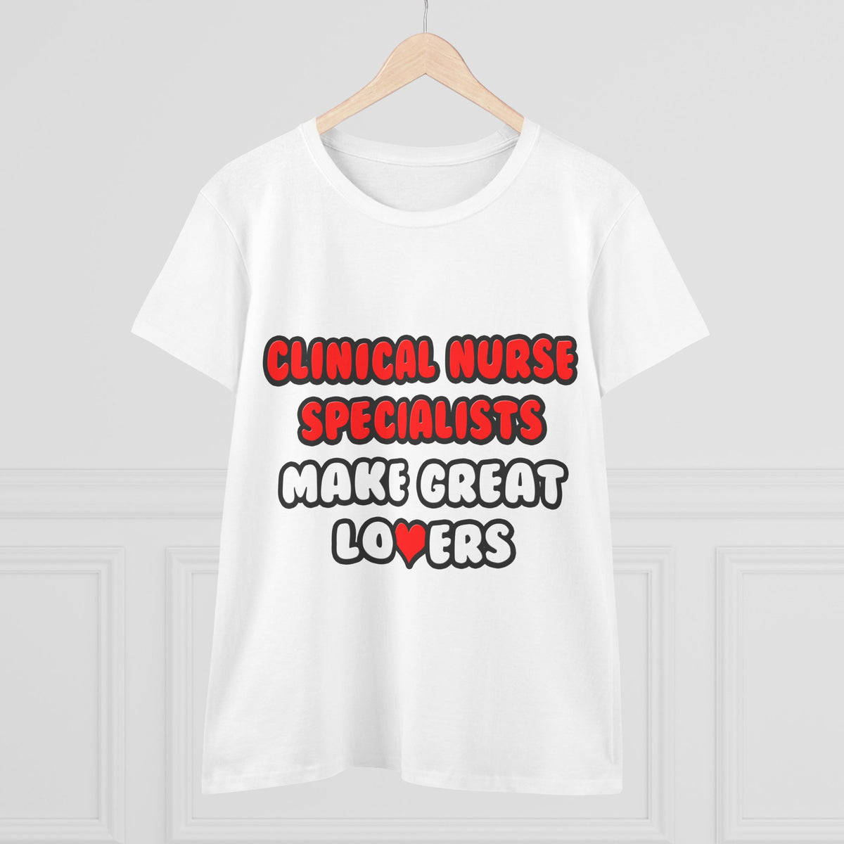 Clinical Nurse Specialists Make Great Lovers - Women's Midweight Cotton Tee