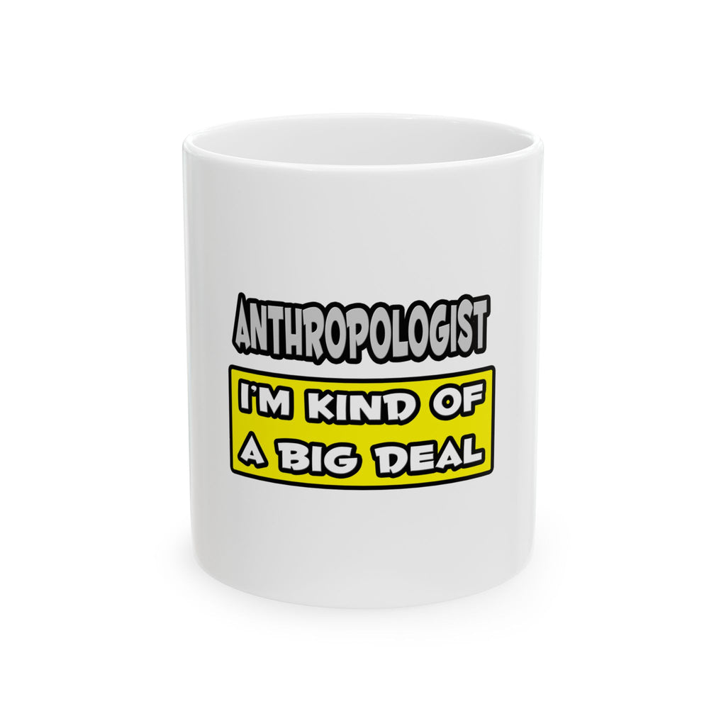 Anthropologist .. I'm Kind of a Big Deal - Ceramic Mug, (11oz, 15oz)