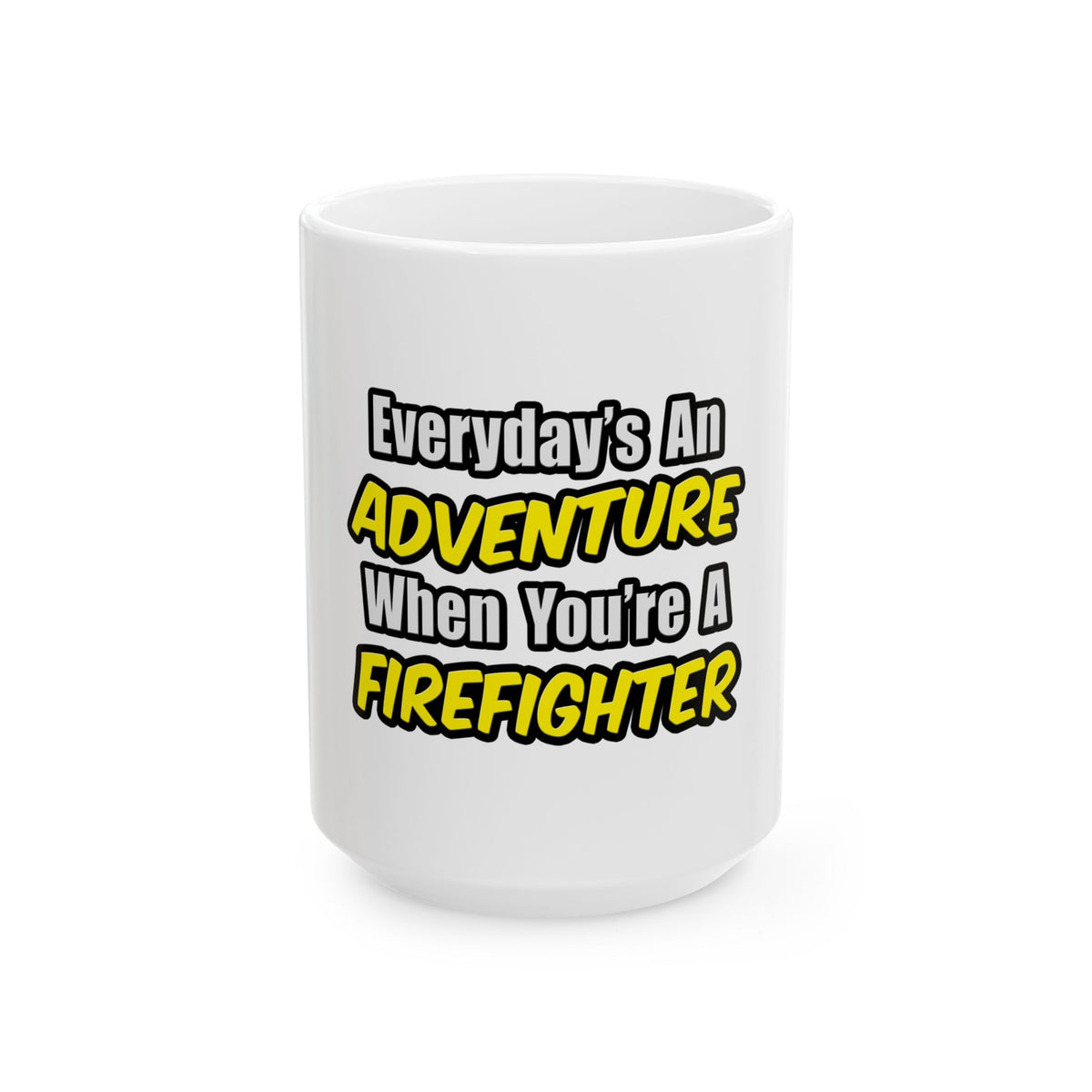 Everyday's An Adventure...Firefighter - Ceramic Mug, (11oz, 15oz)