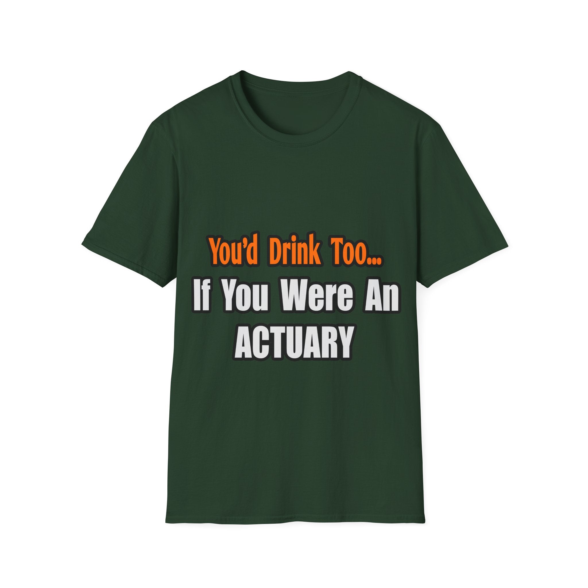 You'd Drink Too...Actuary - Unisex Softstyle T-Shirt