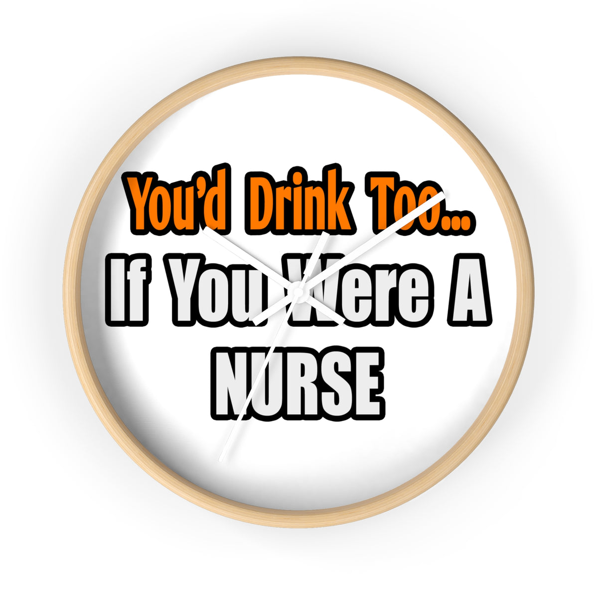 You'd Drink Too...Nurse - Wall Clock